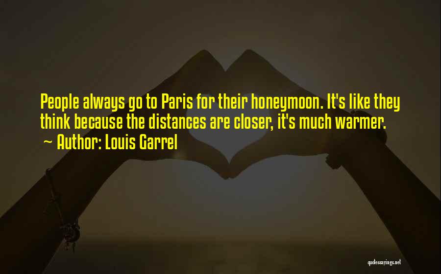 Louis Garrel Quotes: People Always Go To Paris For Their Honeymoon. It's Like They Think Because The Distances Are Closer, It's Much Warmer.