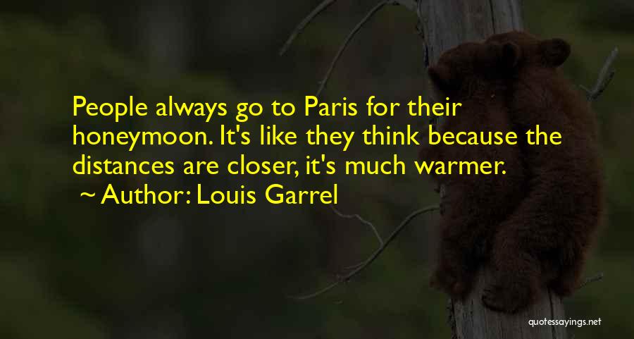 Louis Garrel Quotes: People Always Go To Paris For Their Honeymoon. It's Like They Think Because The Distances Are Closer, It's Much Warmer.