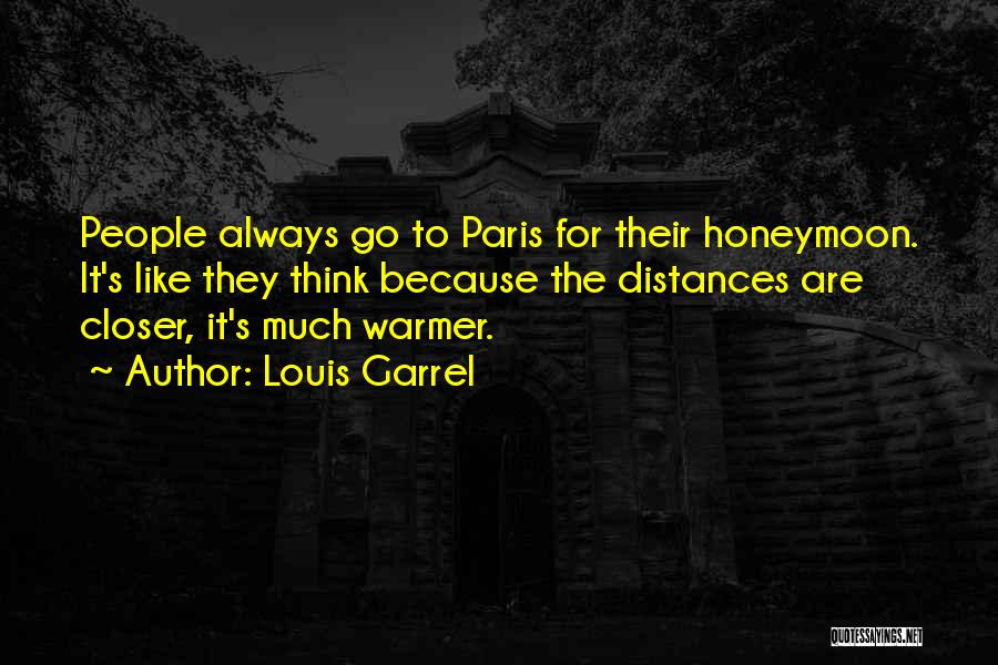 Louis Garrel Quotes: People Always Go To Paris For Their Honeymoon. It's Like They Think Because The Distances Are Closer, It's Much Warmer.