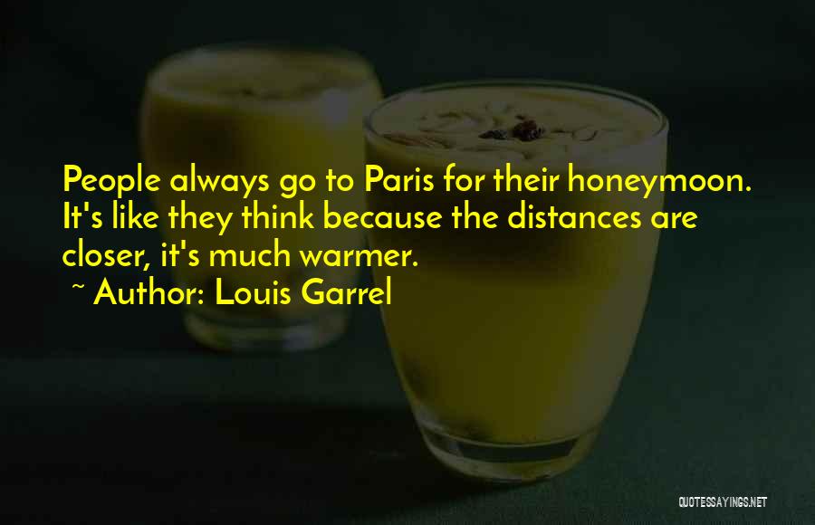 Louis Garrel Quotes: People Always Go To Paris For Their Honeymoon. It's Like They Think Because The Distances Are Closer, It's Much Warmer.