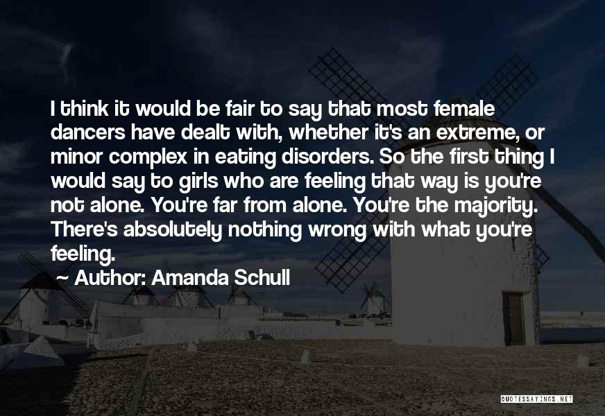 Amanda Schull Quotes: I Think It Would Be Fair To Say That Most Female Dancers Have Dealt With, Whether It's An Extreme, Or