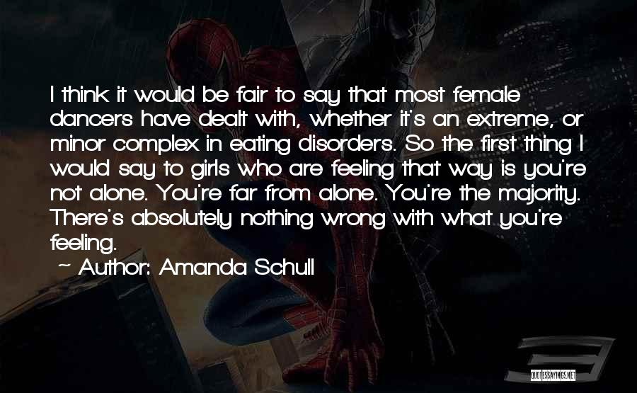 Amanda Schull Quotes: I Think It Would Be Fair To Say That Most Female Dancers Have Dealt With, Whether It's An Extreme, Or