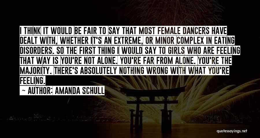 Amanda Schull Quotes: I Think It Would Be Fair To Say That Most Female Dancers Have Dealt With, Whether It's An Extreme, Or