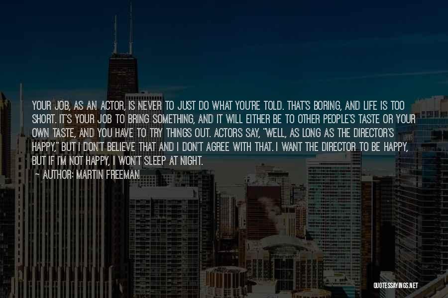 Martin Freeman Quotes: Your Job, As An Actor, Is Never To Just Do What You're Told. That's Boring, And Life Is Too Short.