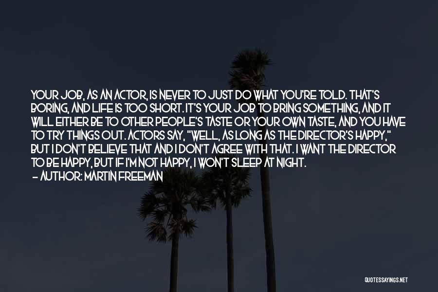 Martin Freeman Quotes: Your Job, As An Actor, Is Never To Just Do What You're Told. That's Boring, And Life Is Too Short.