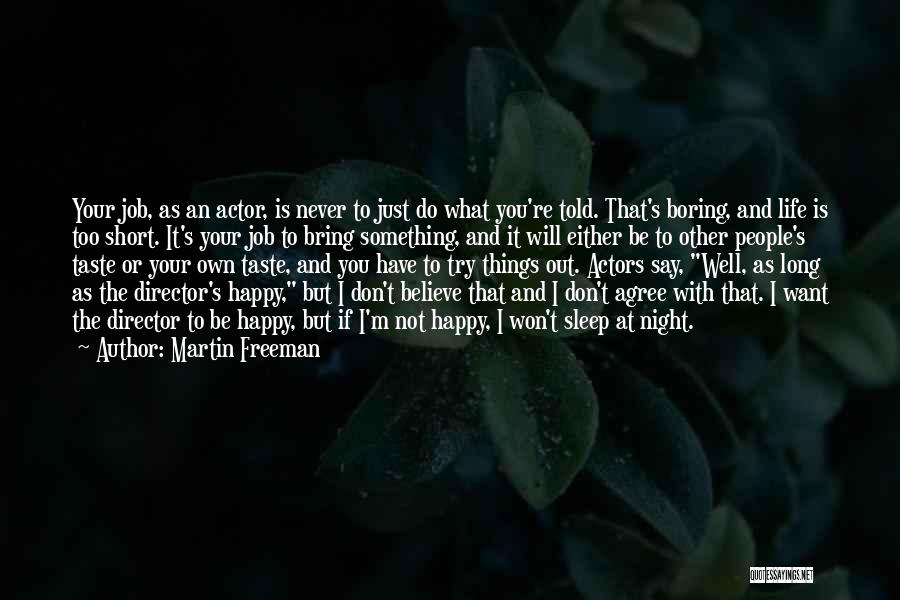 Martin Freeman Quotes: Your Job, As An Actor, Is Never To Just Do What You're Told. That's Boring, And Life Is Too Short.