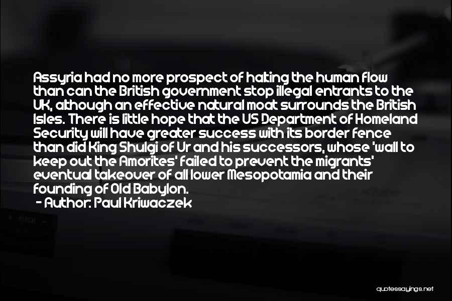 Paul Kriwaczek Quotes: Assyria Had No More Prospect Of Halting The Human Flow Than Can The British Government Stop Illegal Entrants To The