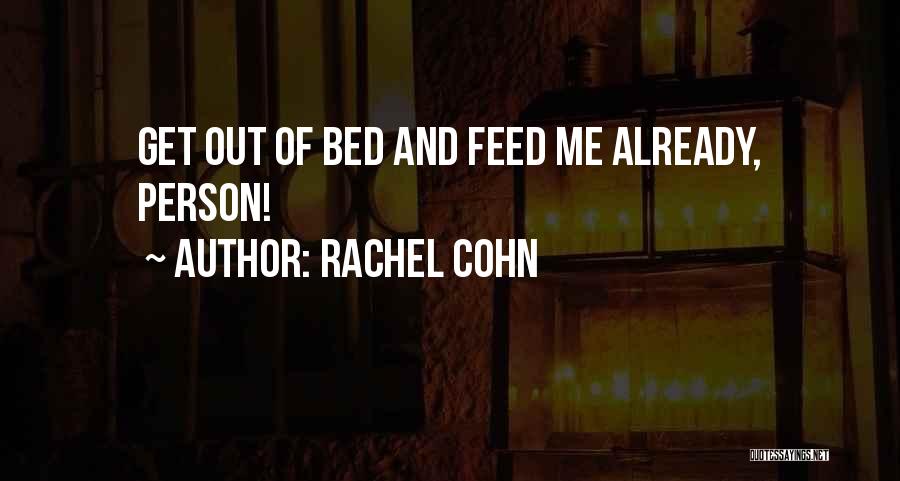 Rachel Cohn Quotes: Get Out Of Bed And Feed Me Already, Person!