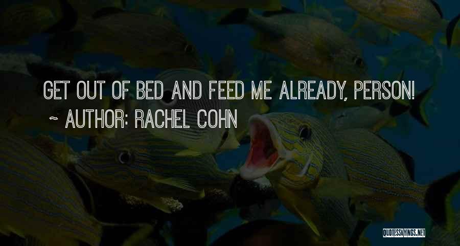 Rachel Cohn Quotes: Get Out Of Bed And Feed Me Already, Person!