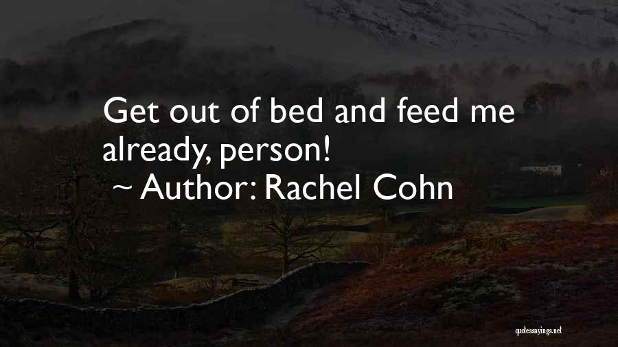 Rachel Cohn Quotes: Get Out Of Bed And Feed Me Already, Person!