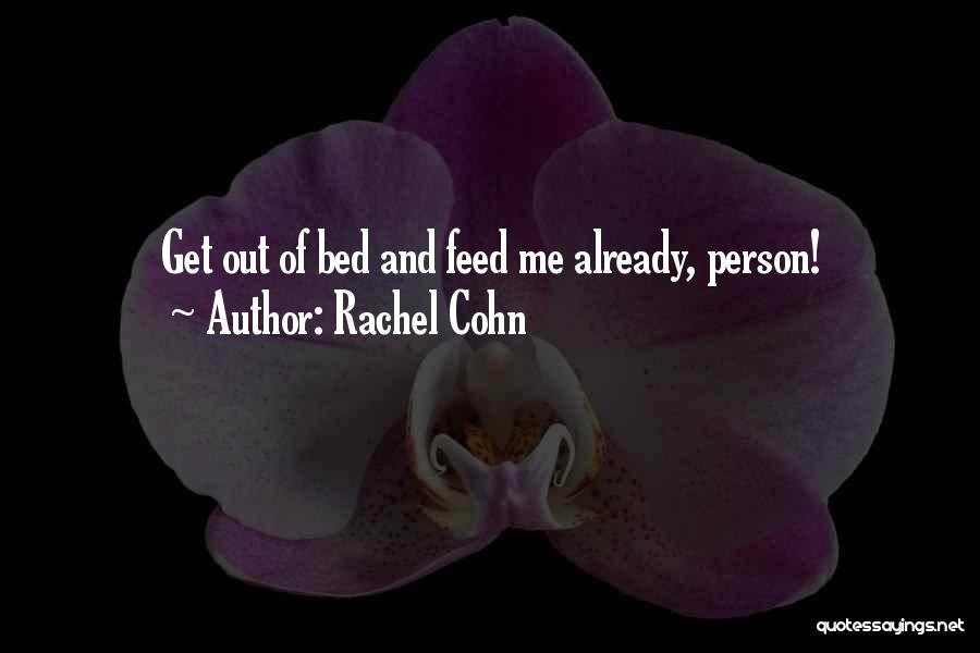 Rachel Cohn Quotes: Get Out Of Bed And Feed Me Already, Person!