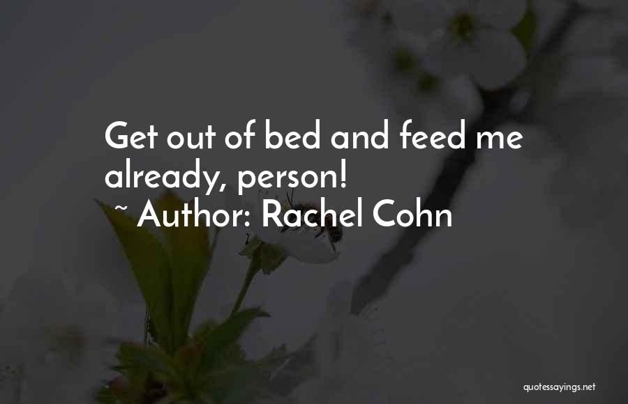 Rachel Cohn Quotes: Get Out Of Bed And Feed Me Already, Person!