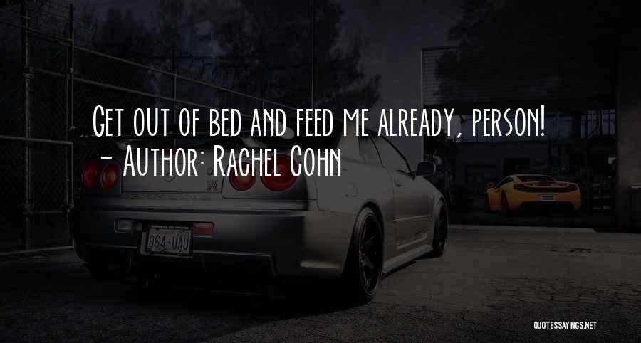 Rachel Cohn Quotes: Get Out Of Bed And Feed Me Already, Person!
