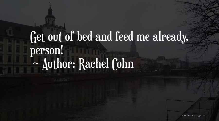 Rachel Cohn Quotes: Get Out Of Bed And Feed Me Already, Person!