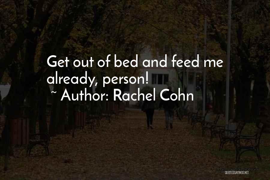 Rachel Cohn Quotes: Get Out Of Bed And Feed Me Already, Person!