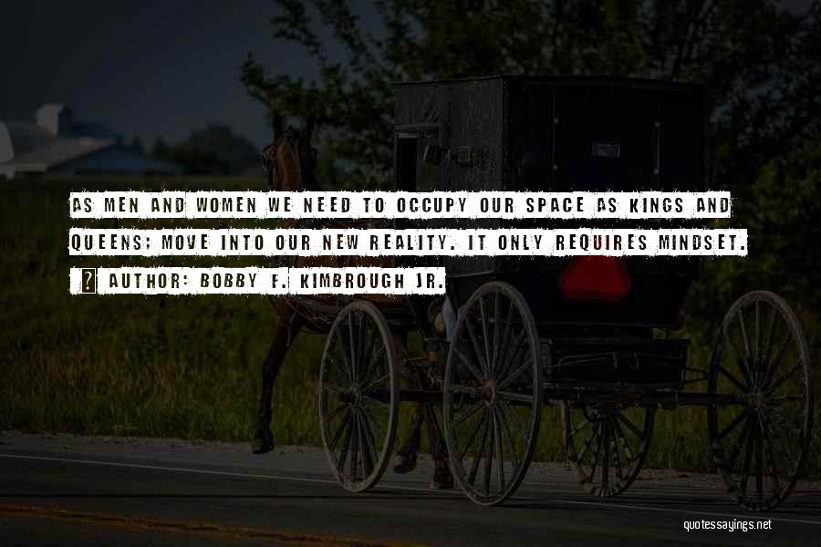 Bobby F. Kimbrough Jr. Quotes: As Men And Women We Need To Occupy Our Space As Kings And Queens; Move Into Our New Reality. It