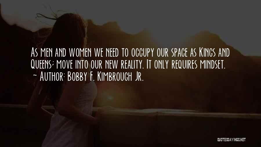 Bobby F. Kimbrough Jr. Quotes: As Men And Women We Need To Occupy Our Space As Kings And Queens; Move Into Our New Reality. It