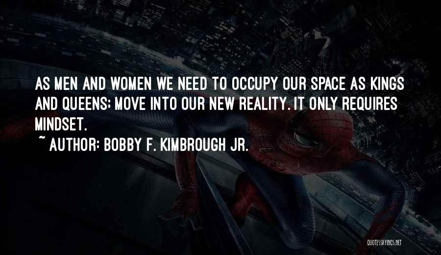 Bobby F. Kimbrough Jr. Quotes: As Men And Women We Need To Occupy Our Space As Kings And Queens; Move Into Our New Reality. It