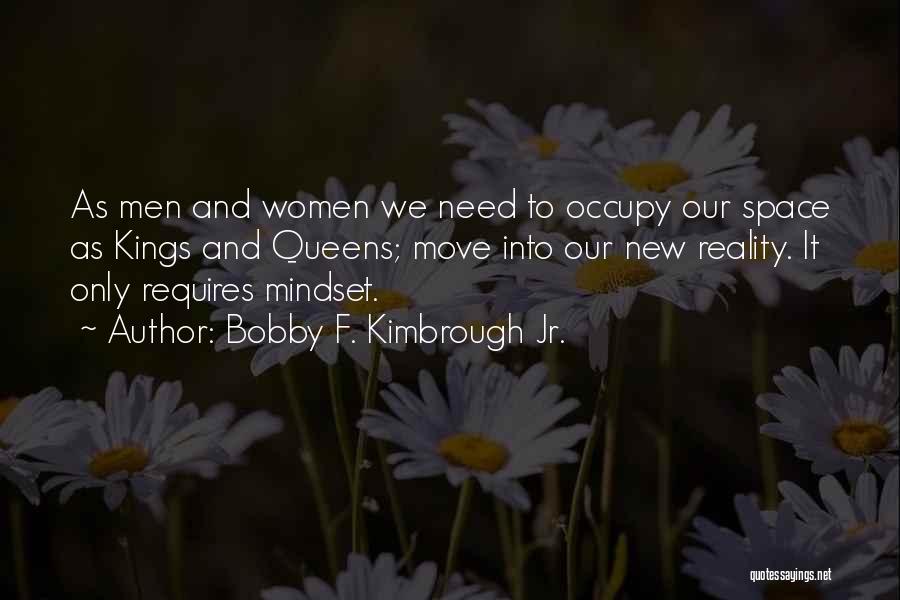 Bobby F. Kimbrough Jr. Quotes: As Men And Women We Need To Occupy Our Space As Kings And Queens; Move Into Our New Reality. It