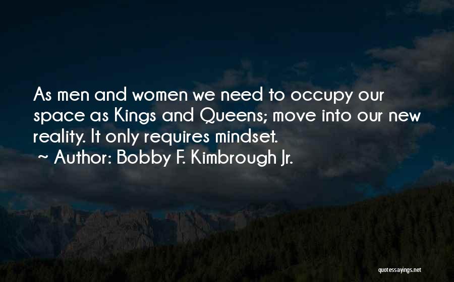 Bobby F. Kimbrough Jr. Quotes: As Men And Women We Need To Occupy Our Space As Kings And Queens; Move Into Our New Reality. It