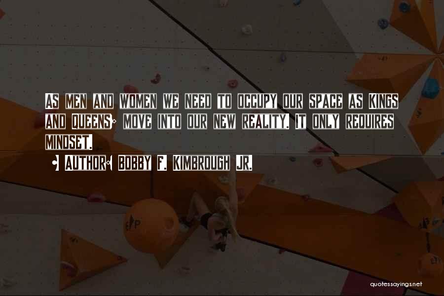 Bobby F. Kimbrough Jr. Quotes: As Men And Women We Need To Occupy Our Space As Kings And Queens; Move Into Our New Reality. It