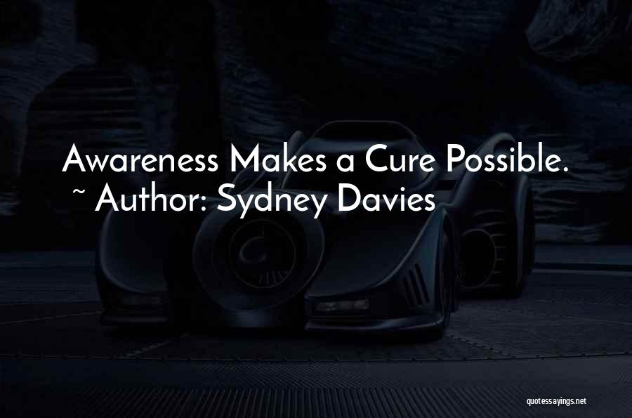 Sydney Davies Quotes: Awareness Makes A Cure Possible.