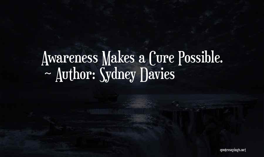 Sydney Davies Quotes: Awareness Makes A Cure Possible.