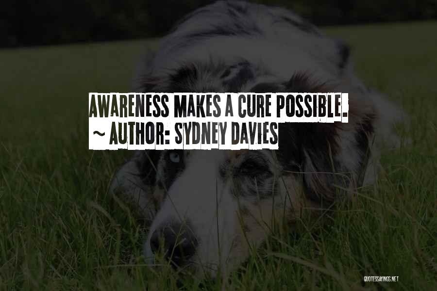 Sydney Davies Quotes: Awareness Makes A Cure Possible.