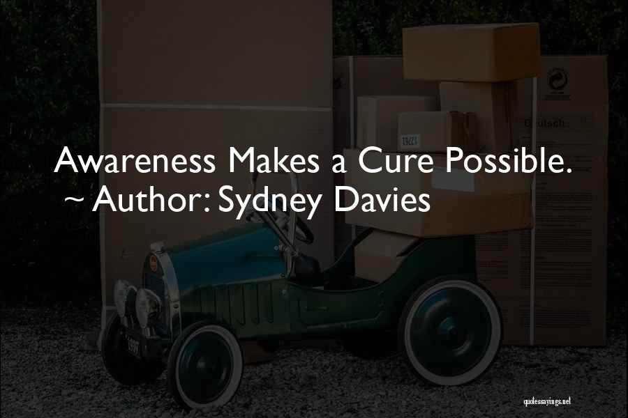 Sydney Davies Quotes: Awareness Makes A Cure Possible.