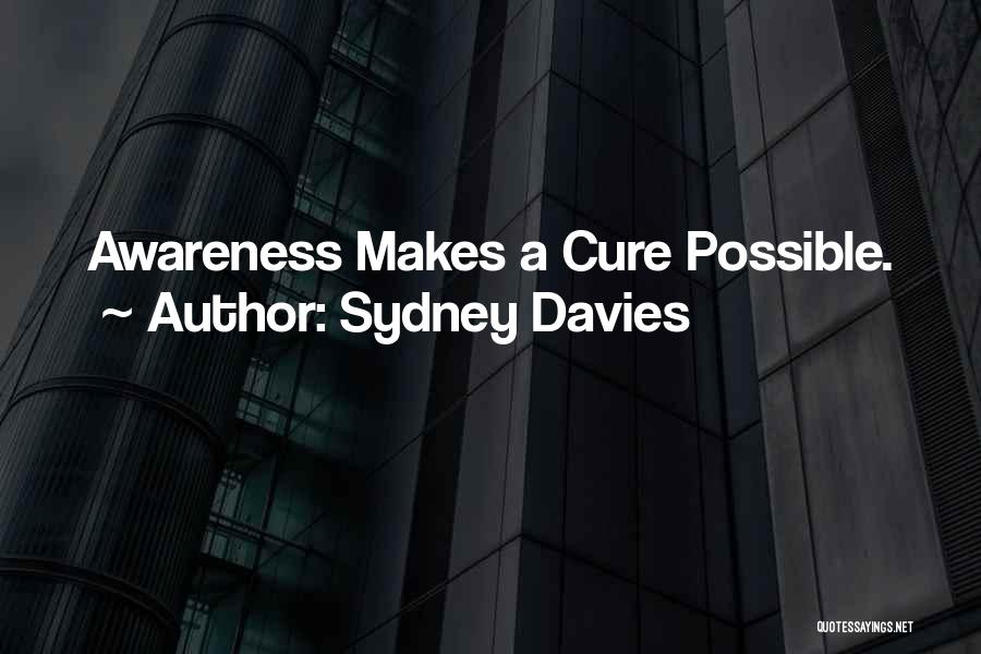 Sydney Davies Quotes: Awareness Makes A Cure Possible.