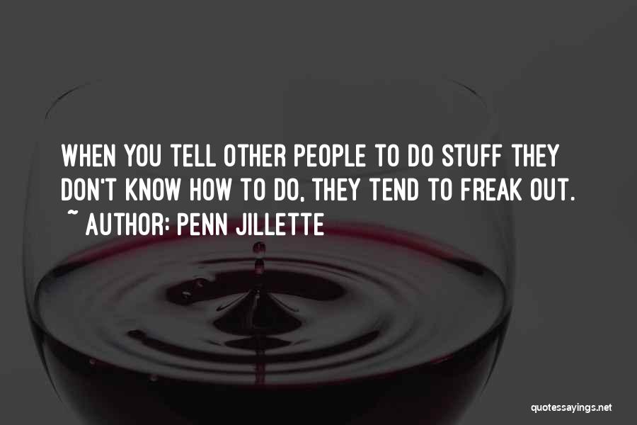 Penn Jillette Quotes: When You Tell Other People To Do Stuff They Don't Know How To Do, They Tend To Freak Out.
