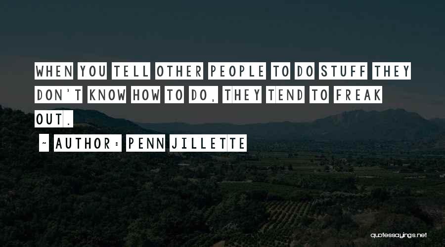 Penn Jillette Quotes: When You Tell Other People To Do Stuff They Don't Know How To Do, They Tend To Freak Out.