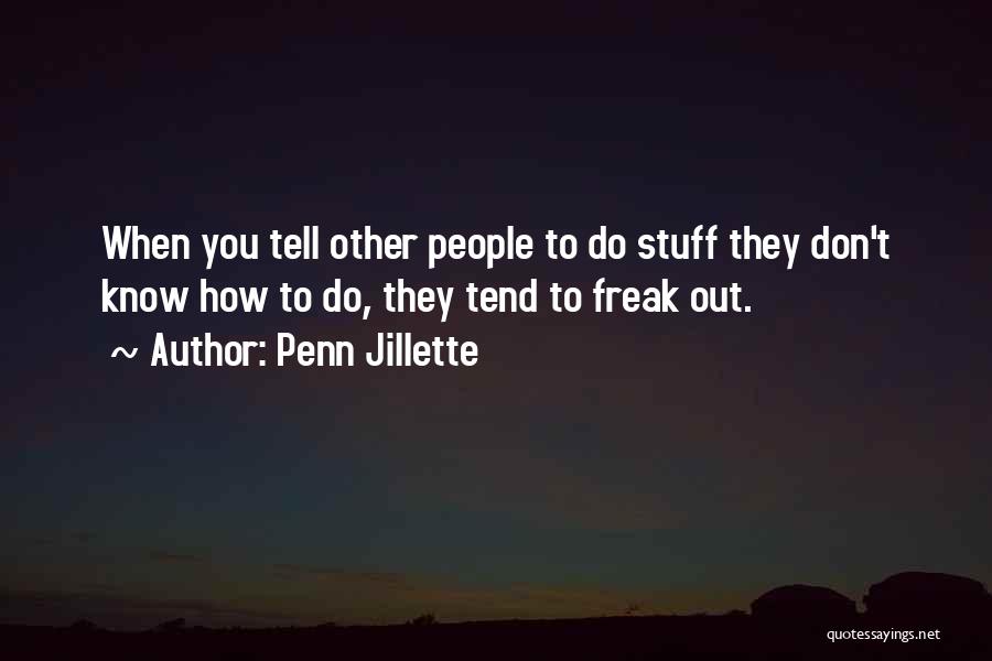 Penn Jillette Quotes: When You Tell Other People To Do Stuff They Don't Know How To Do, They Tend To Freak Out.
