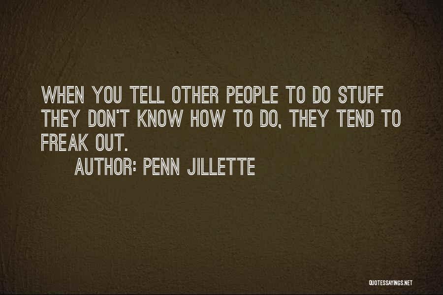 Penn Jillette Quotes: When You Tell Other People To Do Stuff They Don't Know How To Do, They Tend To Freak Out.