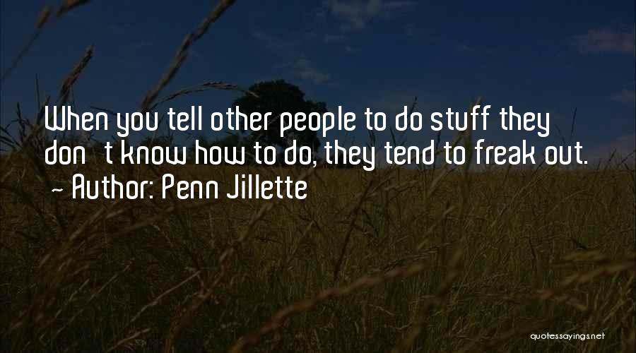 Penn Jillette Quotes: When You Tell Other People To Do Stuff They Don't Know How To Do, They Tend To Freak Out.