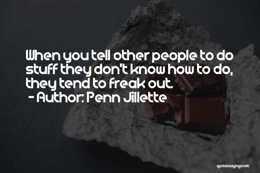 Penn Jillette Quotes: When You Tell Other People To Do Stuff They Don't Know How To Do, They Tend To Freak Out.