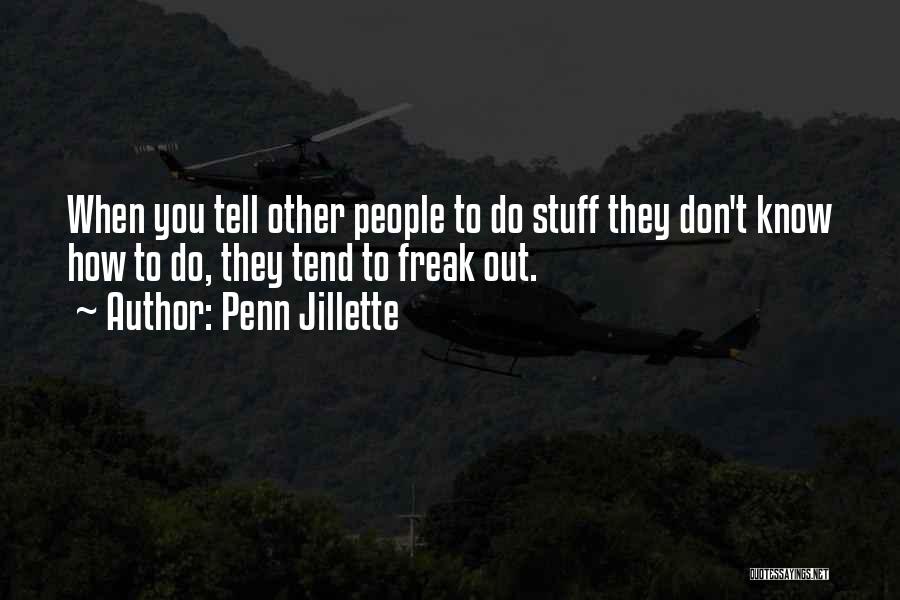 Penn Jillette Quotes: When You Tell Other People To Do Stuff They Don't Know How To Do, They Tend To Freak Out.