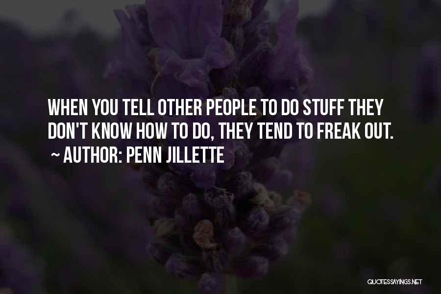 Penn Jillette Quotes: When You Tell Other People To Do Stuff They Don't Know How To Do, They Tend To Freak Out.