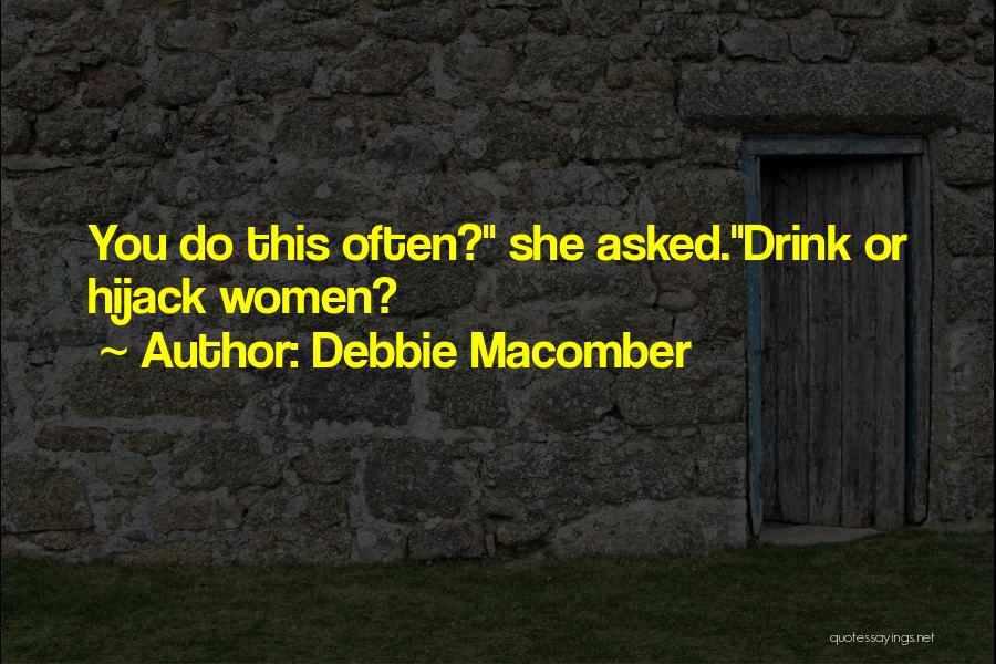 Debbie Macomber Quotes: You Do This Often? She Asked.drink Or Hijack Women?