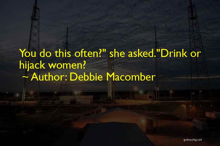 Debbie Macomber Quotes: You Do This Often? She Asked.drink Or Hijack Women?
