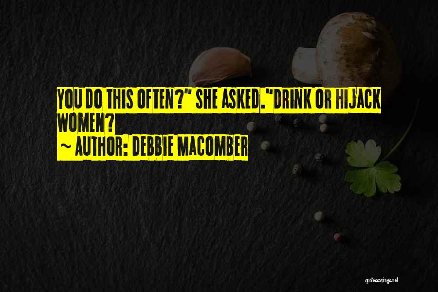 Debbie Macomber Quotes: You Do This Often? She Asked.drink Or Hijack Women?