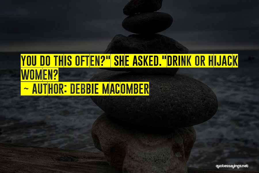Debbie Macomber Quotes: You Do This Often? She Asked.drink Or Hijack Women?