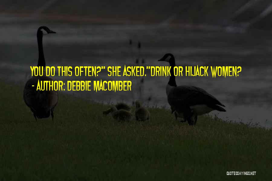 Debbie Macomber Quotes: You Do This Often? She Asked.drink Or Hijack Women?