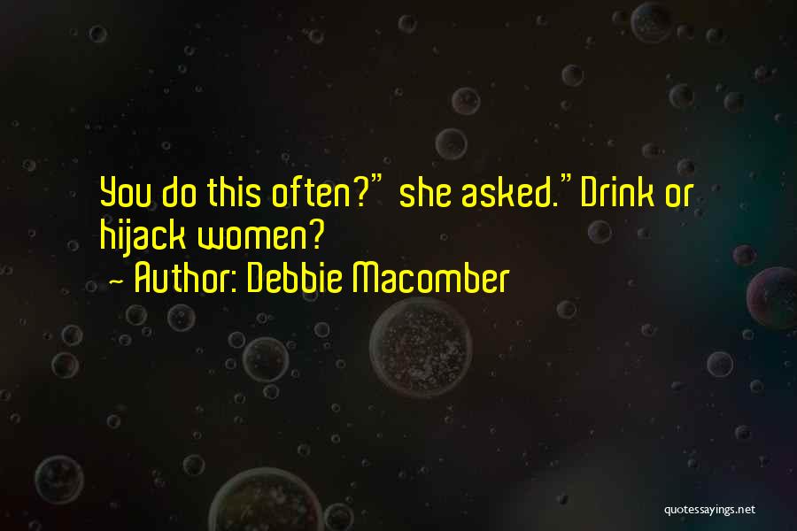 Debbie Macomber Quotes: You Do This Often? She Asked.drink Or Hijack Women?