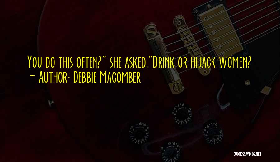 Debbie Macomber Quotes: You Do This Often? She Asked.drink Or Hijack Women?