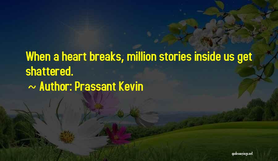 Prassant Kevin Quotes: When A Heart Breaks, Million Stories Inside Us Get Shattered.