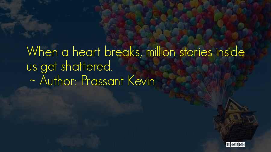 Prassant Kevin Quotes: When A Heart Breaks, Million Stories Inside Us Get Shattered.