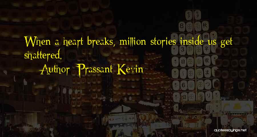 Prassant Kevin Quotes: When A Heart Breaks, Million Stories Inside Us Get Shattered.