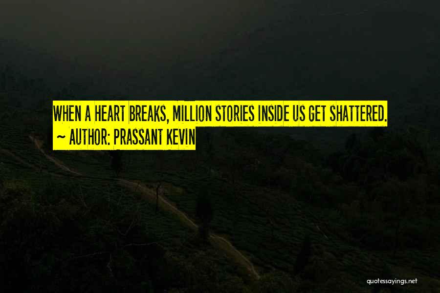 Prassant Kevin Quotes: When A Heart Breaks, Million Stories Inside Us Get Shattered.