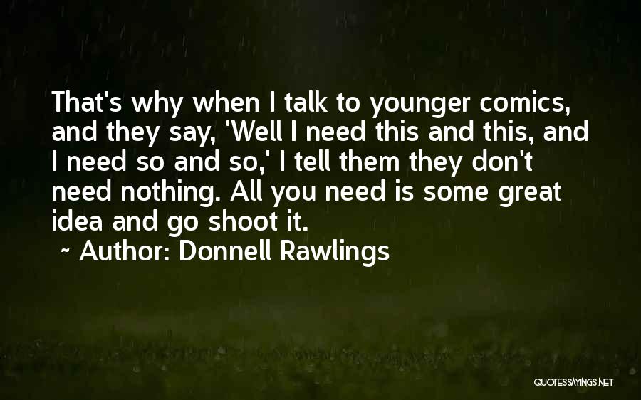 Donnell Rawlings Quotes: That's Why When I Talk To Younger Comics, And They Say, 'well I Need This And This, And I Need